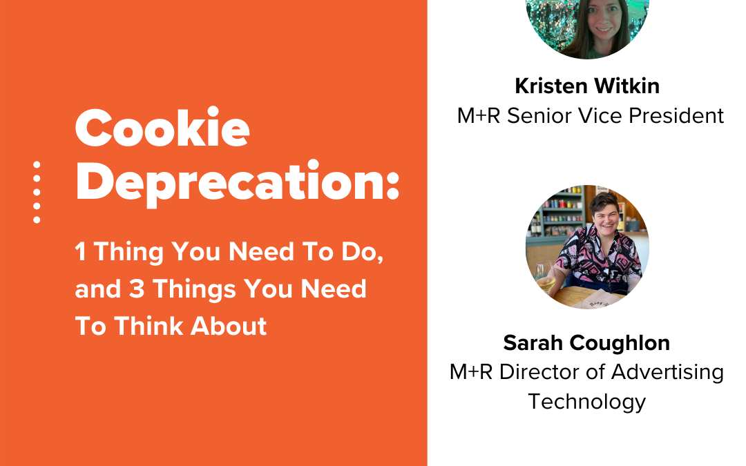 Cookie Deprecation: 1 Thing You Need To Do, and 3 Things You Need To Think About